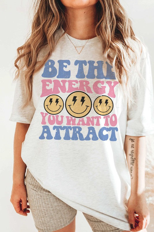 BE THE ENERGY YOU WANT TO ATTRACT Graphic Tee